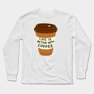 Life Is Better With Coffee Cup Long Sleeve T-Shirt